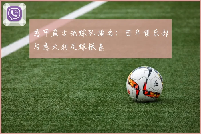 意甲最古老球队排名:百年俱乐部与意大利足球根基