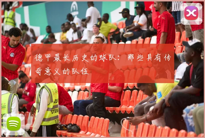 德甲最长历史的球队：那些具有传奇意义的队伍